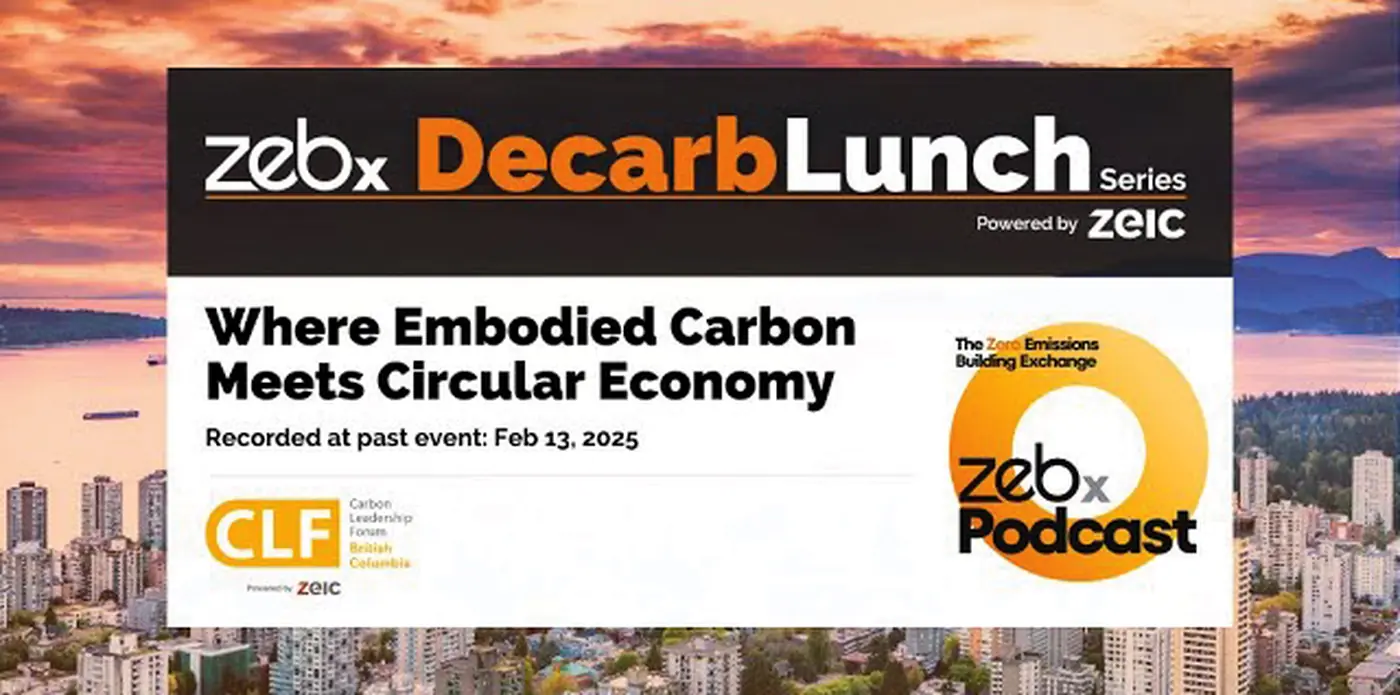 ZEBx + CLF BC Decarb Lunch: Where Embodied Carbon Meets Circular Economy.